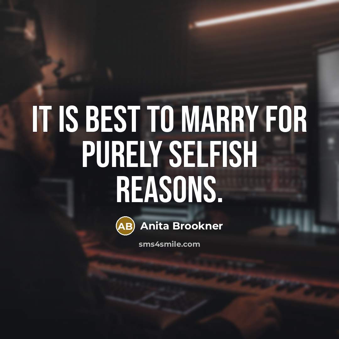 “It is best to marry for purely selfish reasons.…” quote by Anita Brookner