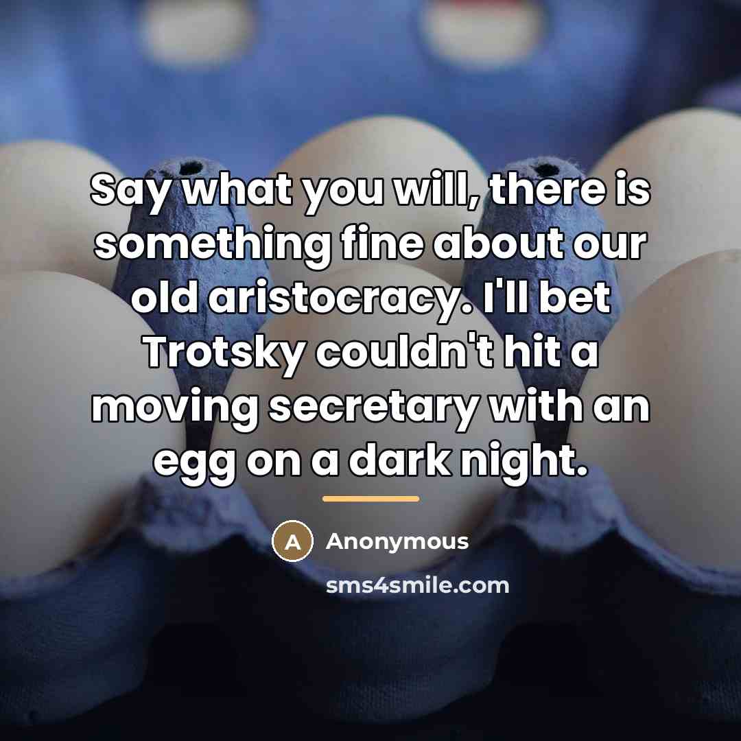 “Say what you will, there is something fine about our…” quote by Anonymous