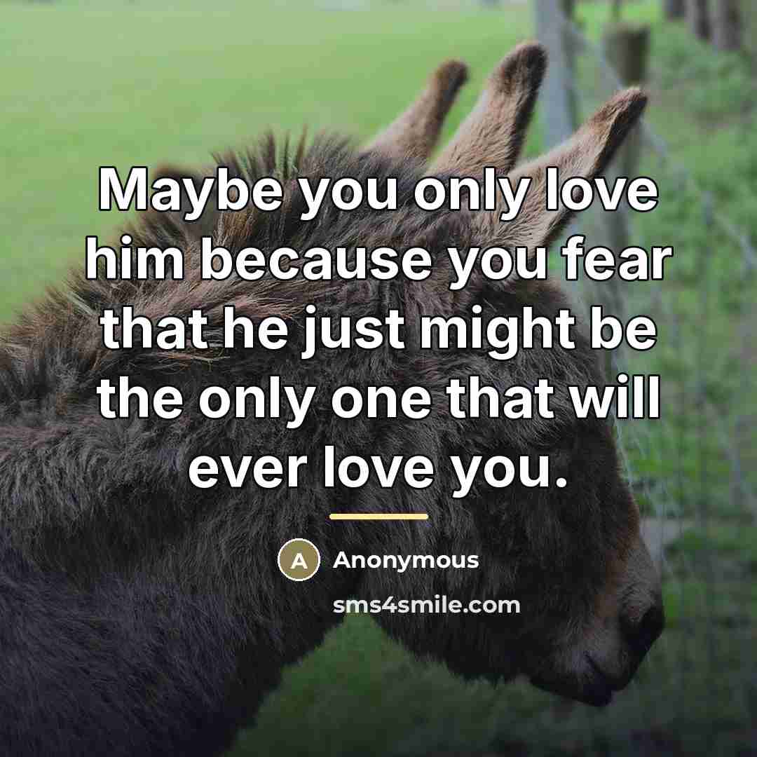 “Maybe you only love him because you fear that he…” quote by Anonymous