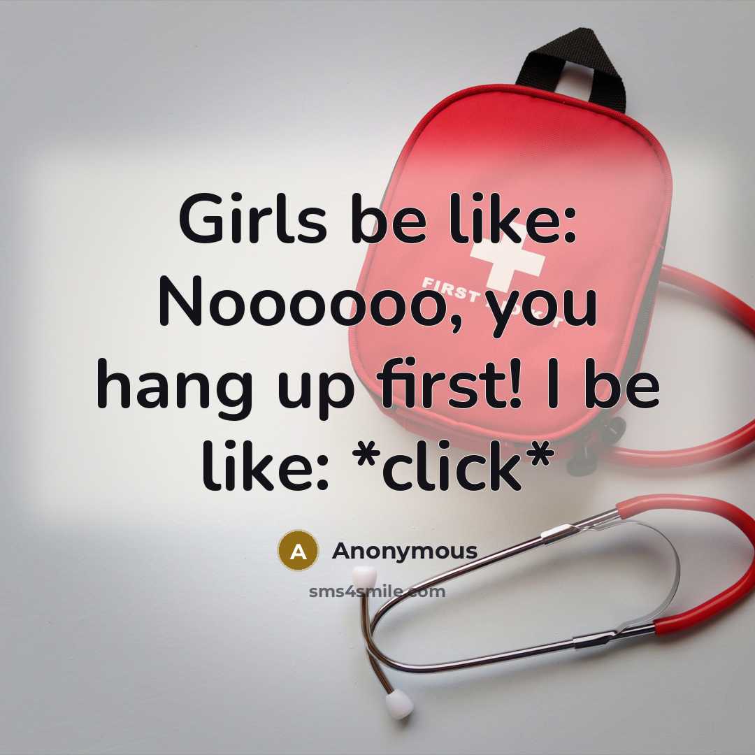 “Girls be like: Noooooo, you hang up first! I be…” quote by Anonymous