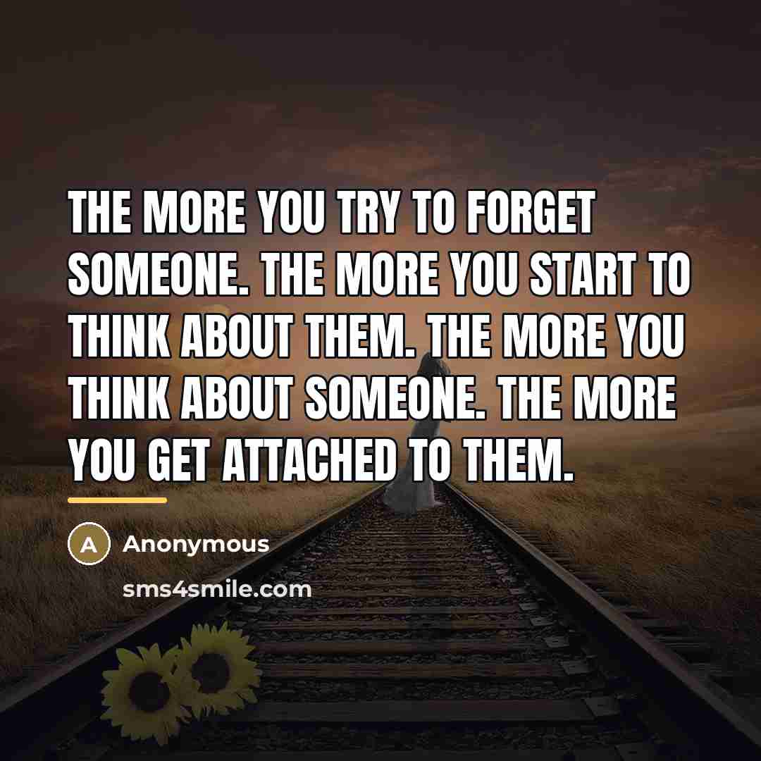 “The more you try to forget someone. The more you…” quote by Anonymous