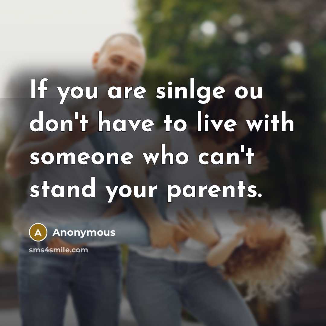 “If you are sinlge ou don't have to live with…” quote by Anonymous
