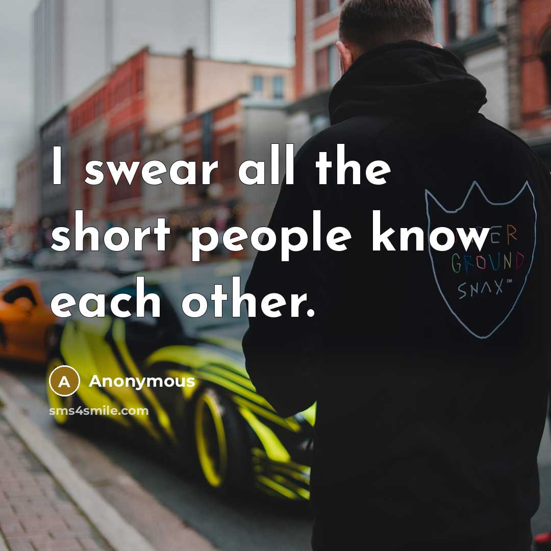 “I swear all the short people know each other.” quote by Anonymous