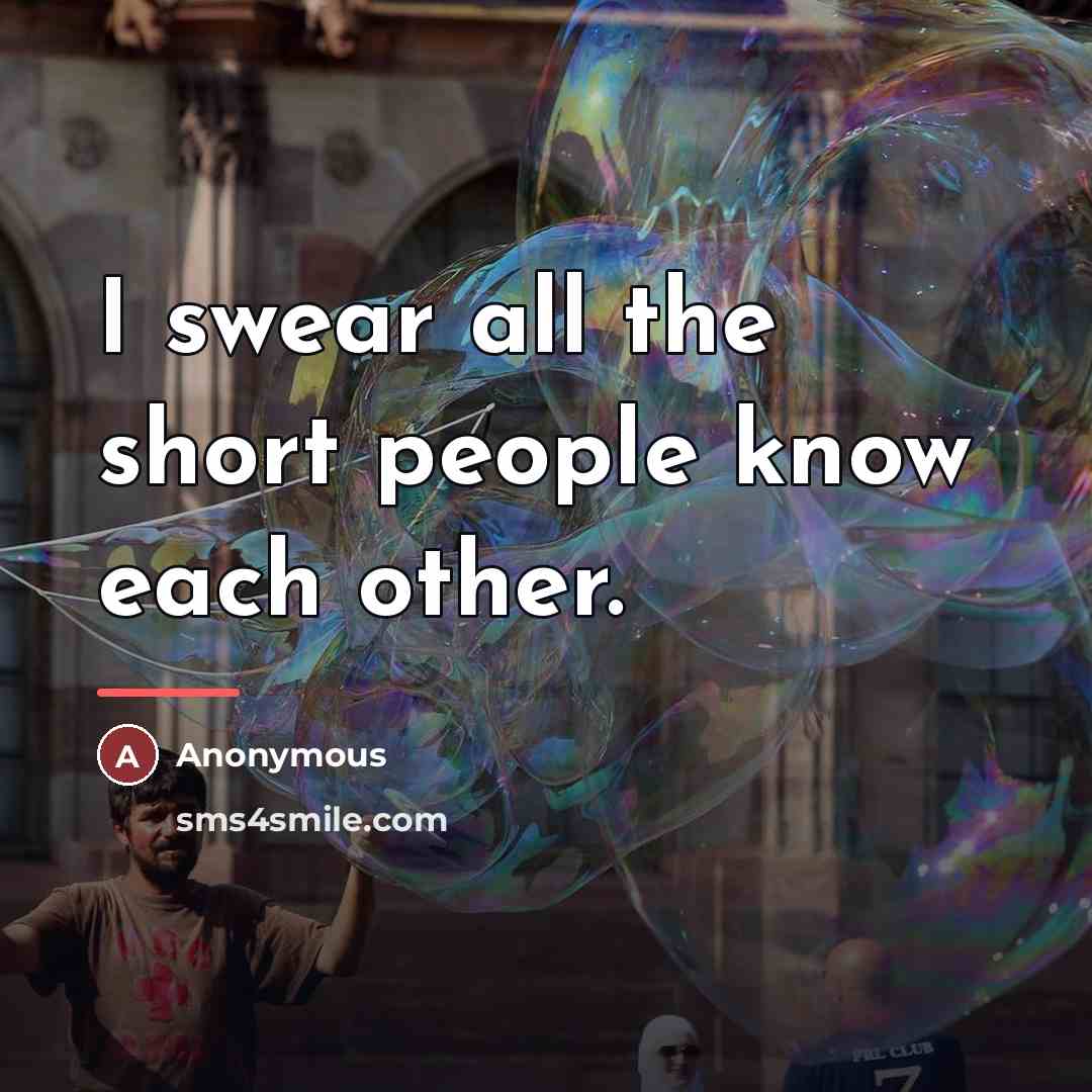 “I swear all the short people know each other.…” quote by Anonymous