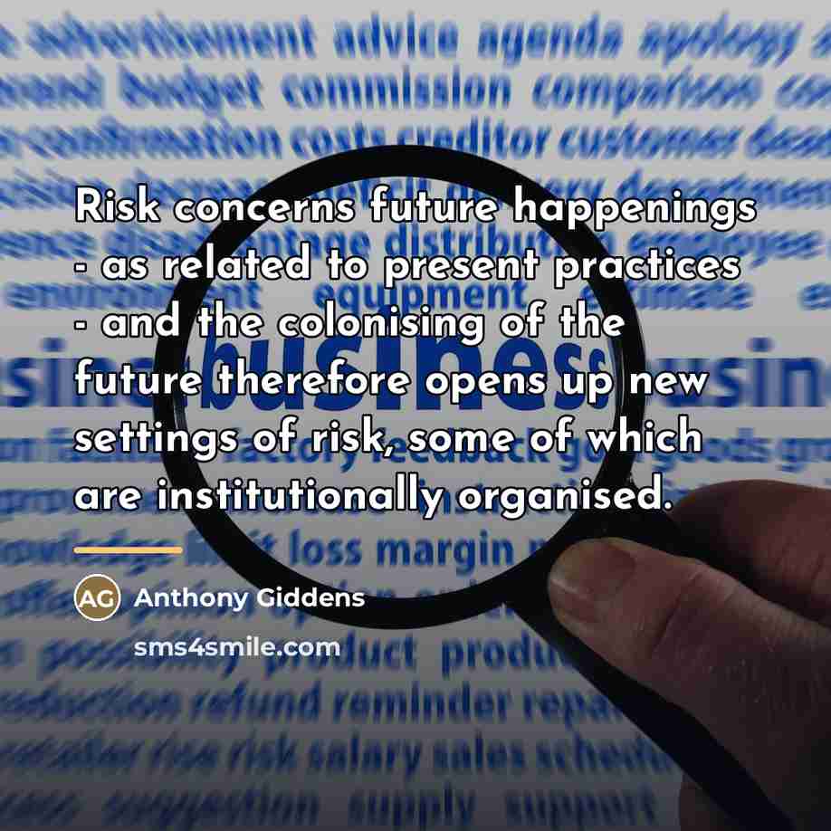 “Risk concerns future happenings - as related to present practices…” quote by Anthony Giddens