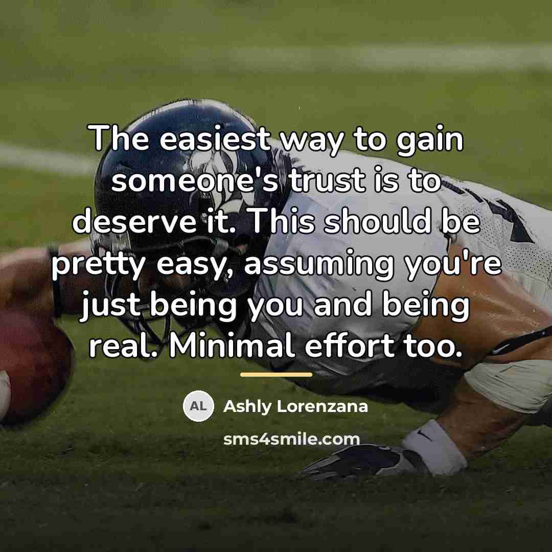 “The easiest way to gain someone's trust is to deserve…” quote by Ashly Lorenzana