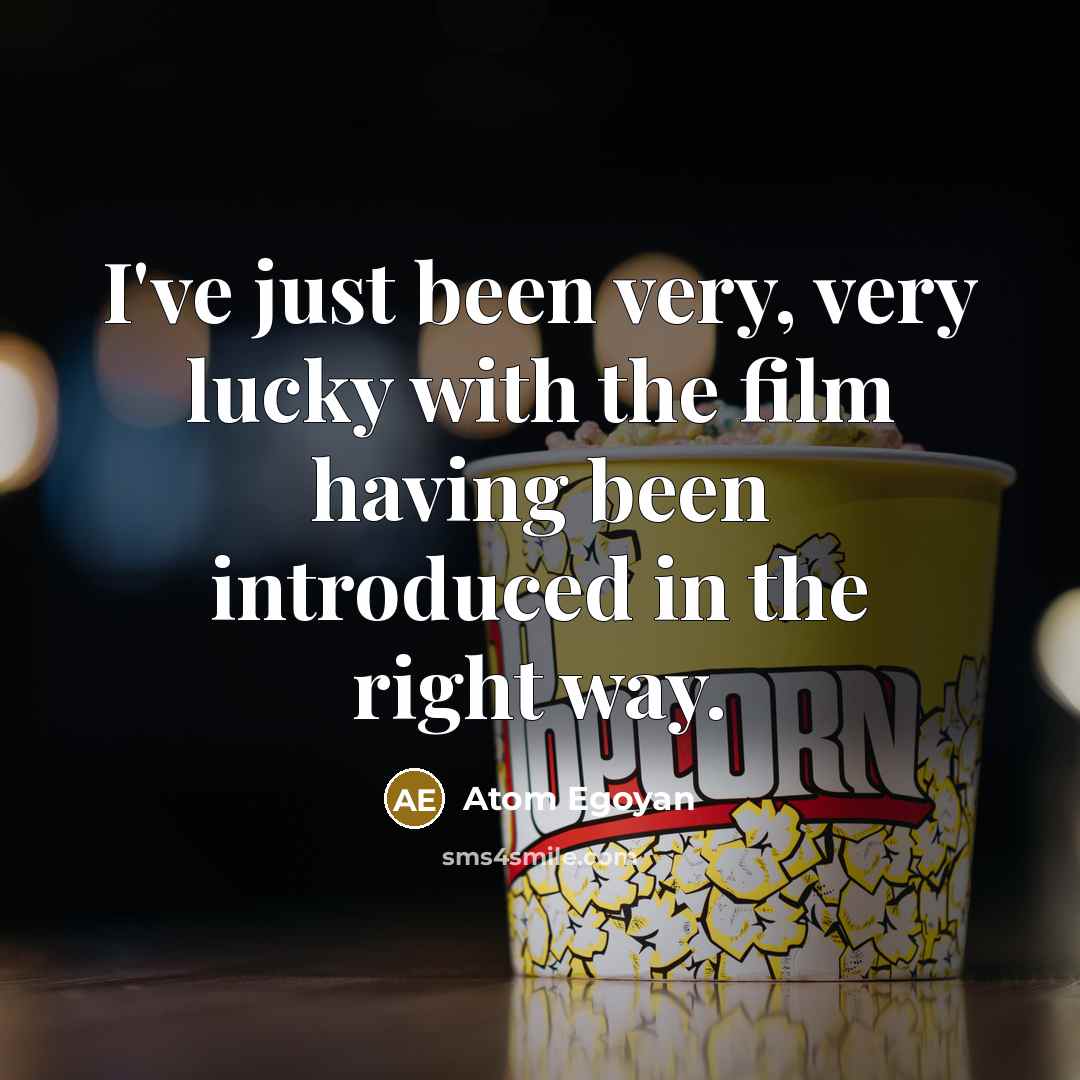 “I've just been very, very lucky with the film having…” quote by Atom Egoyan