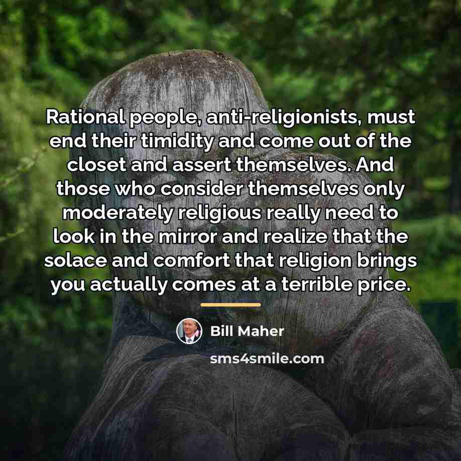 “Rational people, anti-religionists, must end their timidity and come out…” quote by Bill Maher