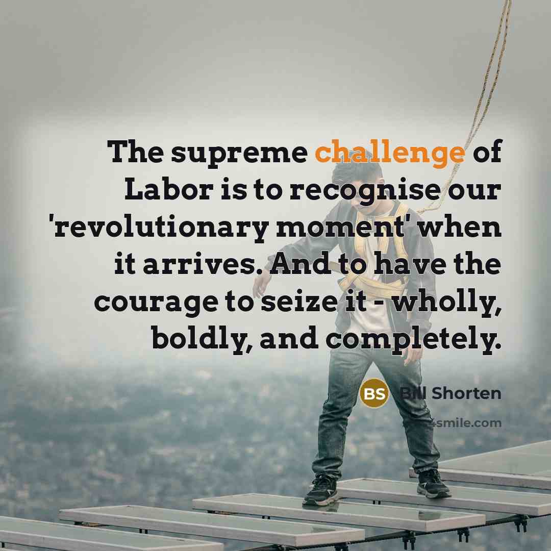 “The supreme challenge of Labor is to recognise our 'revolutionary…” quote by Bill Shorten