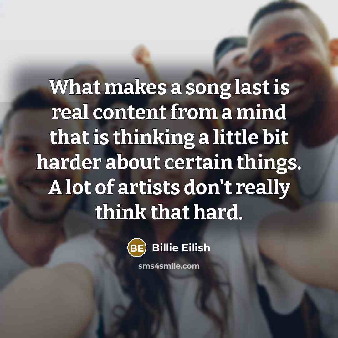 “What makes a song last is real content from a…” quote by Billie Eilish