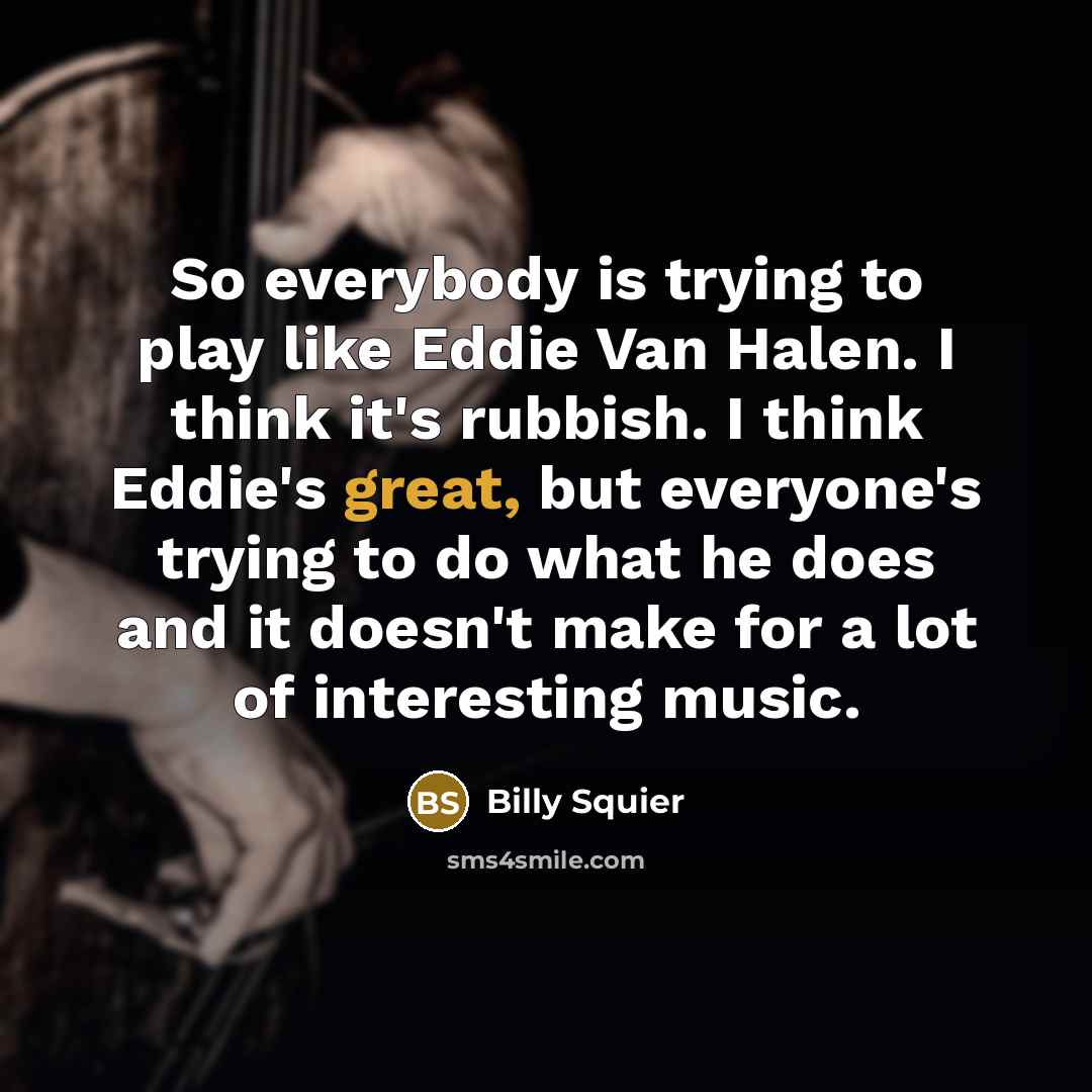 “So everybody is trying to play like Eddie Van Halen.…” quote by Billy Squier