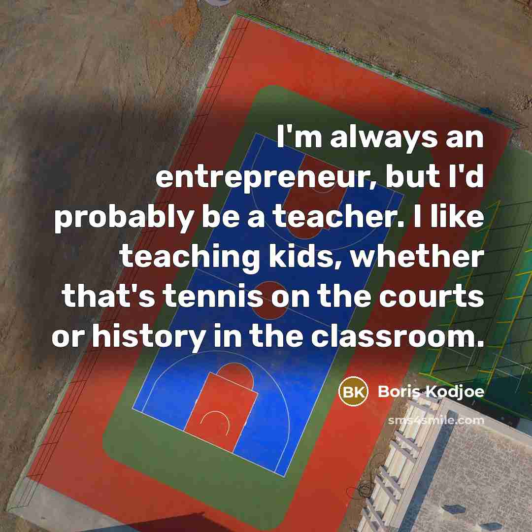 “I'm always an entrepreneur, but I'd probably be a teacher.…” quote by Boris Kodjoe