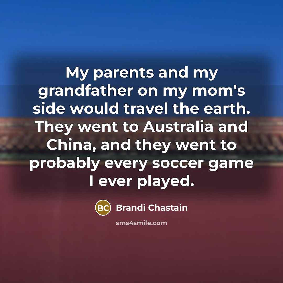 “My parents and my grandfather on my mom's side would…” quote by Brandi Chastain