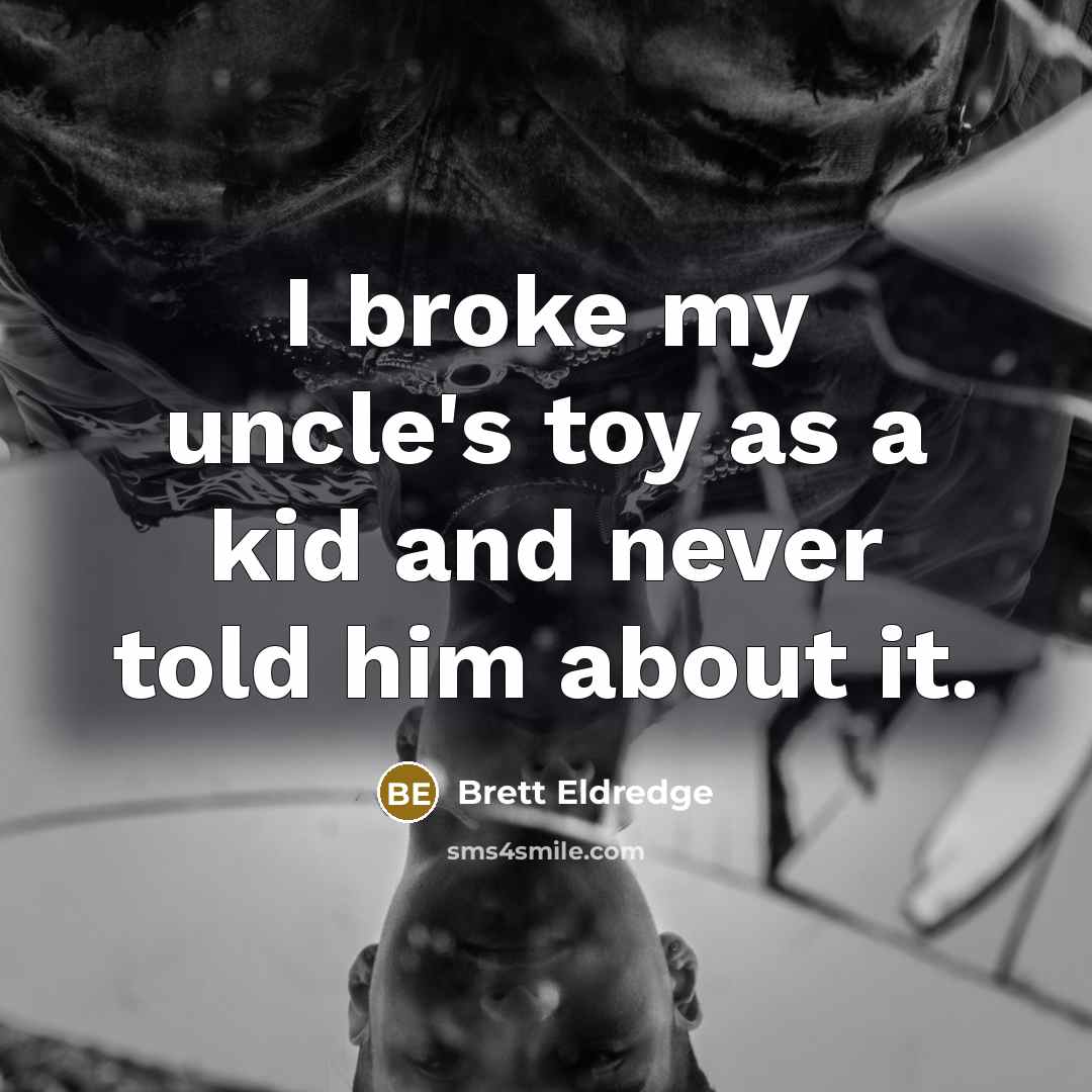 “I broke my uncle's toy as a kid and never…” quote by Brett Eldredge