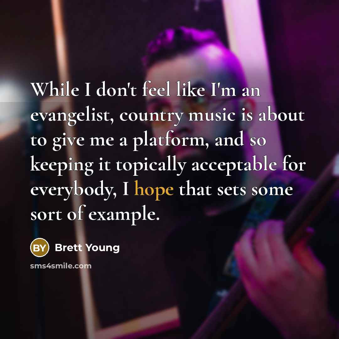 “While I don't feel like I'm an evangelist, country music…” quote by Brett Young
