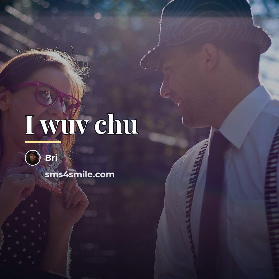 “I wuv chu…” quote by Bri