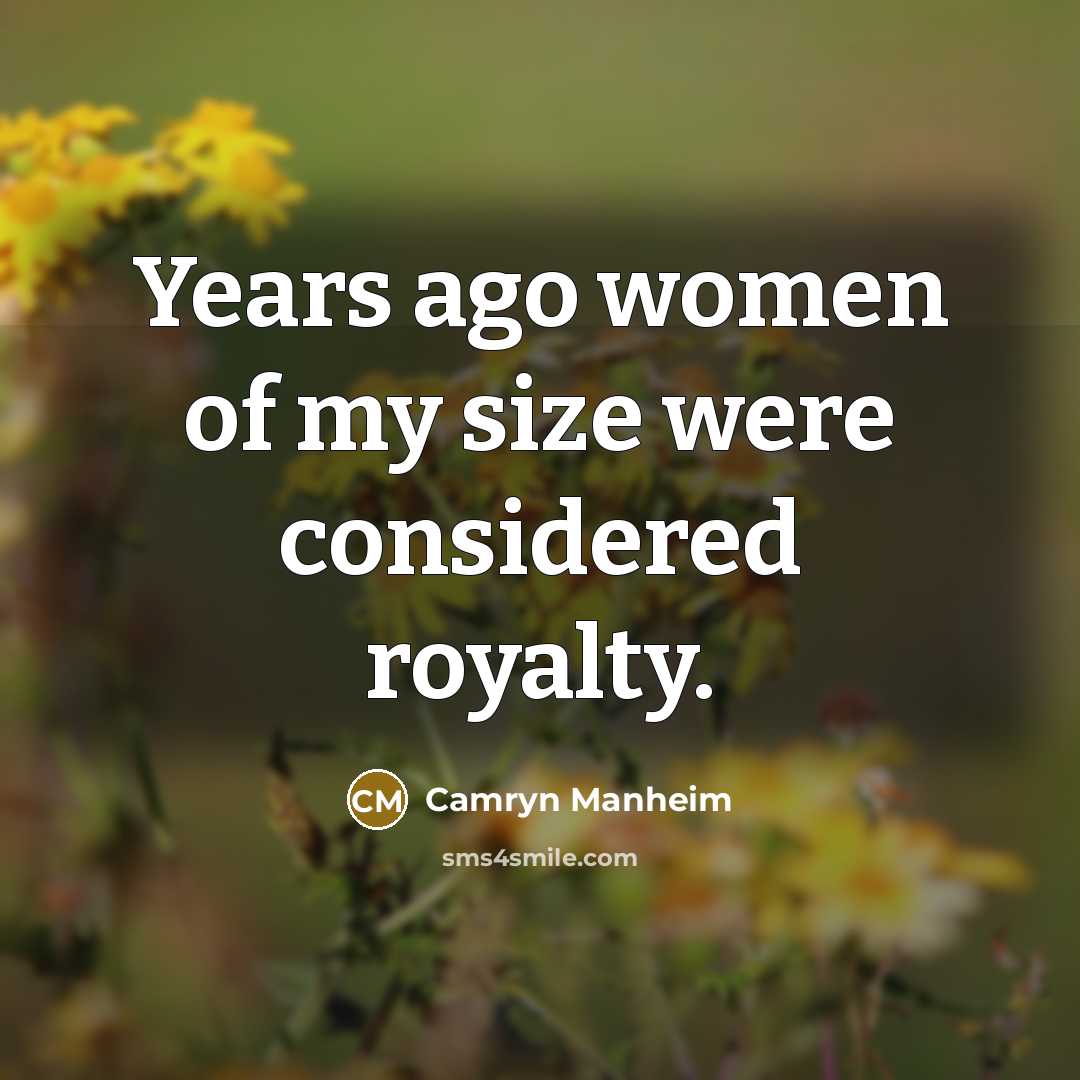 “Years ago women of my size were considered royalty.…” quote by Camryn Manheim