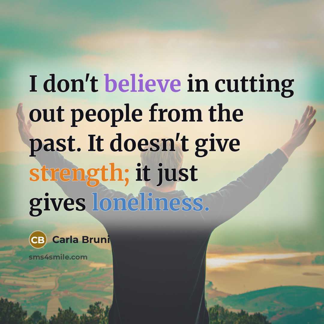 “I don't believe in cutting out people from the past.…” quote by Carla Bruni