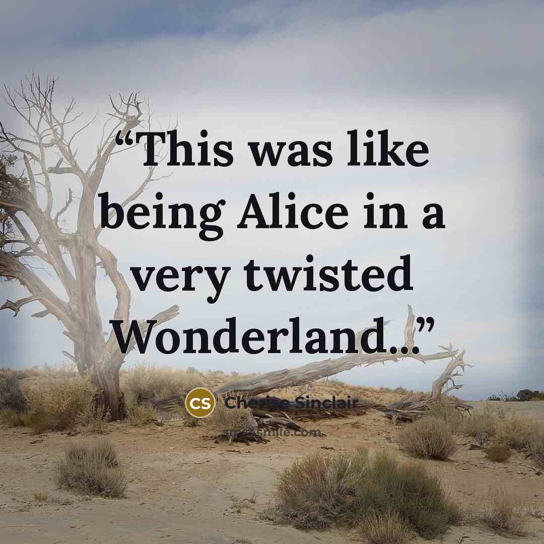 “This was like being Alice in a very twisted Wonderland...” quote by Cherise Sinclair