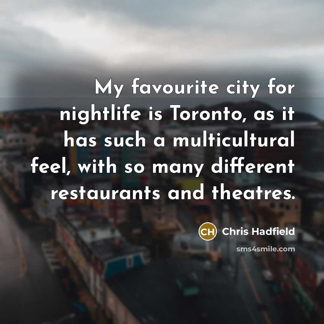 “My favourite city for nightlife is Toronto, as it has…” quote by Chris Hadfield
