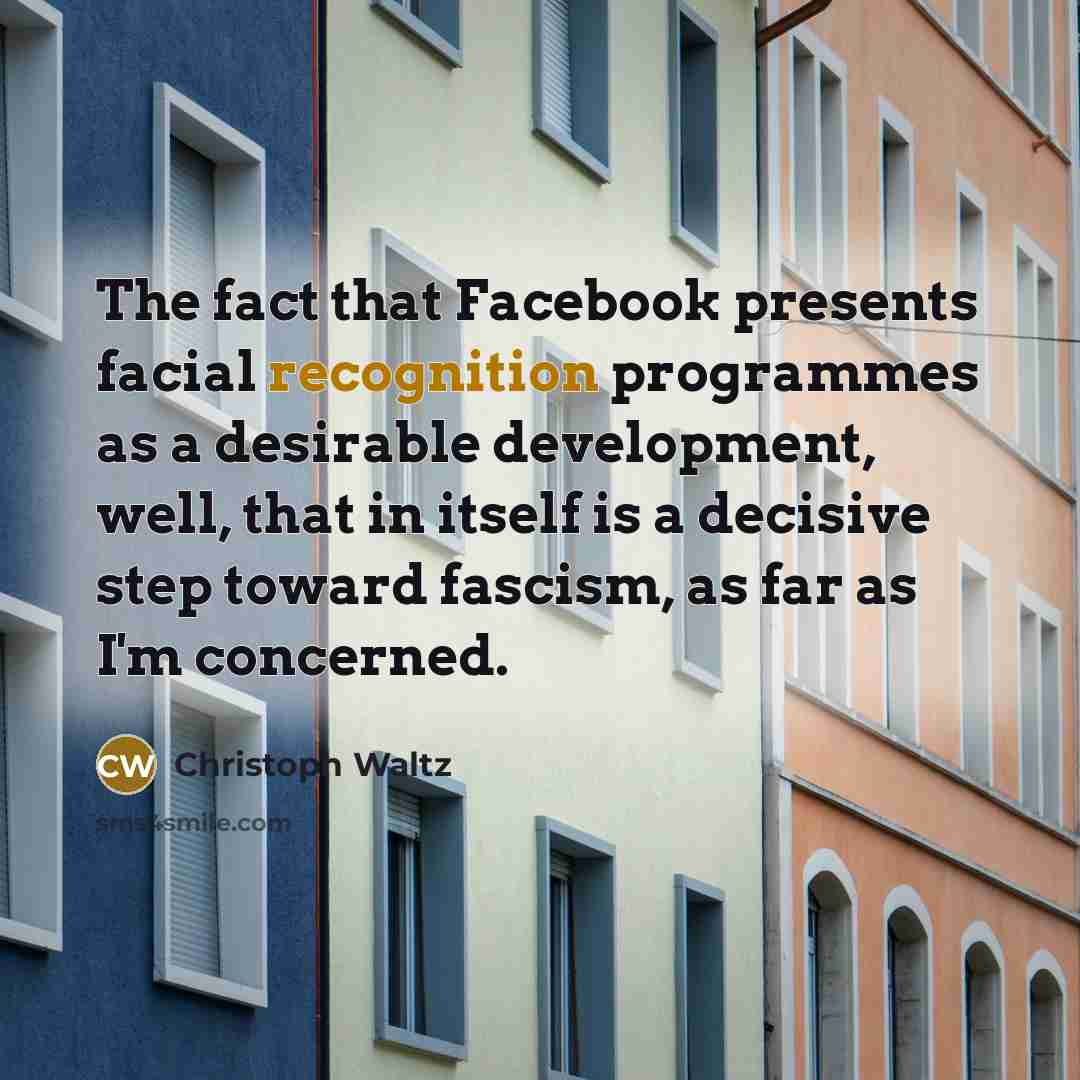 “The fact that Facebook presents facial recognition programmes as a…” quote by Christoph Waltz