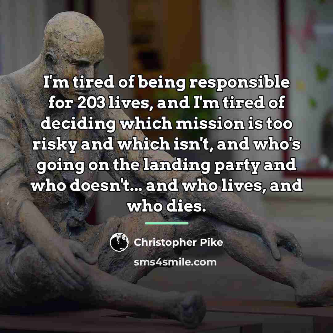 “I'm tired of being responsible for 203 lives, and I'm…” quote by Christopher Pike
