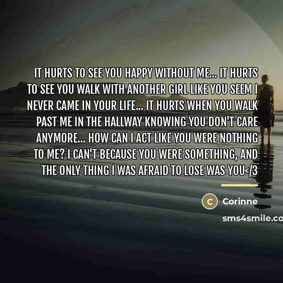 “It hurts to see you happy without me... It hurts…” quote by Corinne