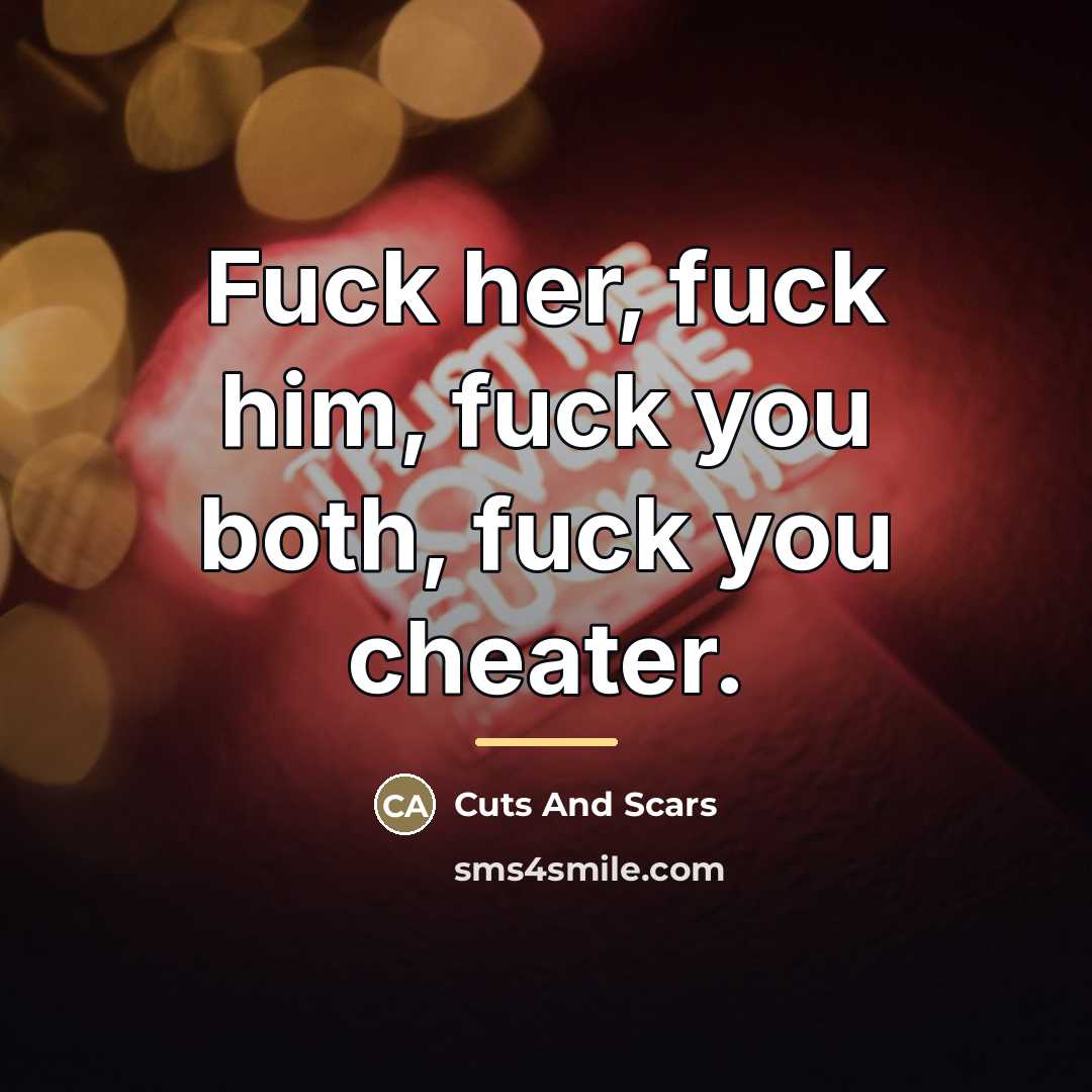 “Fuck her, fuck him, fuck you both, fuck you cheater.…” quote by Cuts And Scars