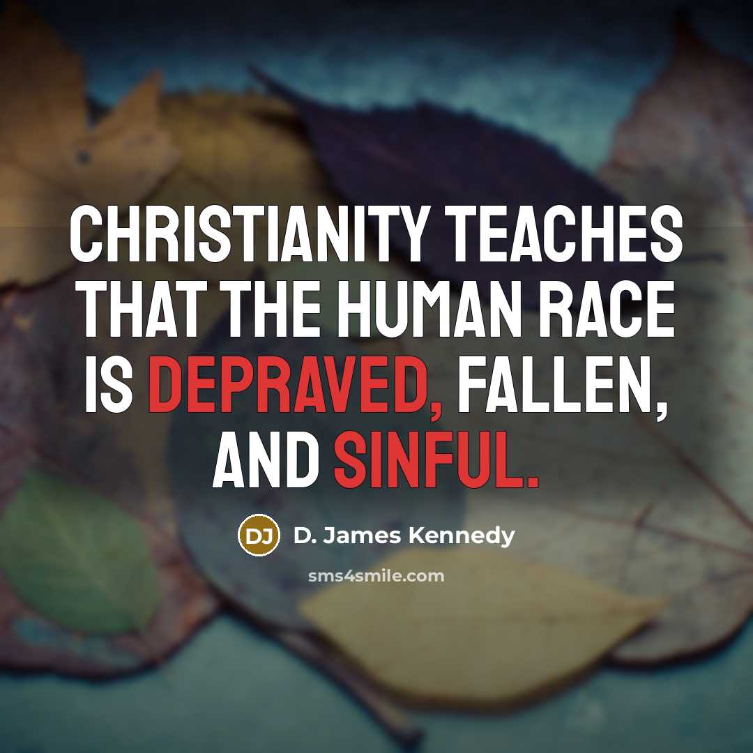 “Christianity teaches that the human race is depraved, fallen, and…” quote by D. James Kennedy