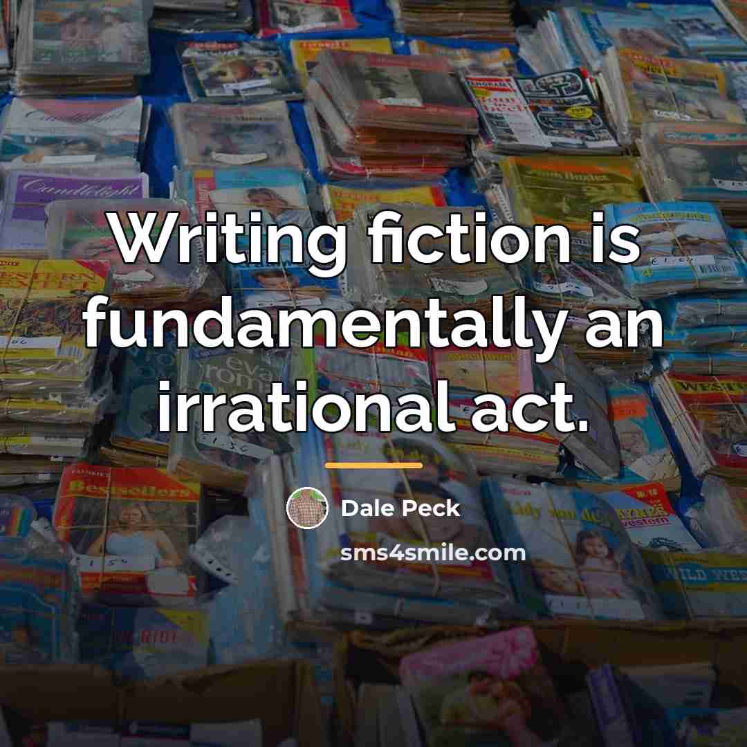 “Writing fiction is fundamentally an irrational act.…” quote by Dale Peck