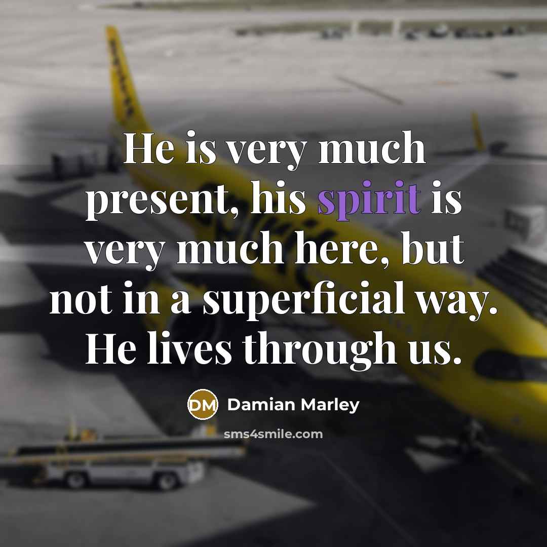 “He is very much present, his spirit is very much…” quote by Damian Marley