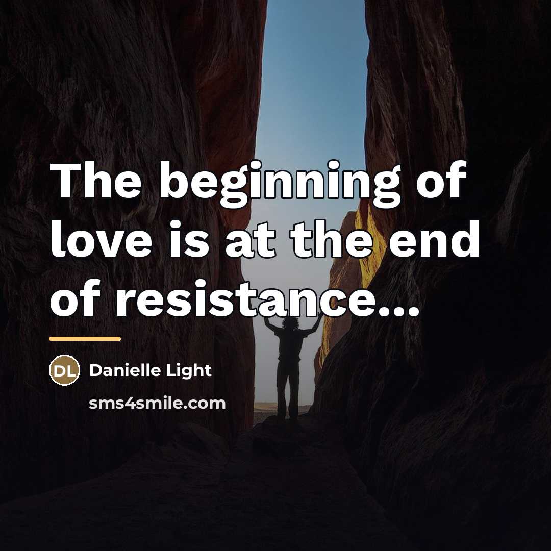 “The beginning of love is at the end of resistance...…” quote by Danielle Light