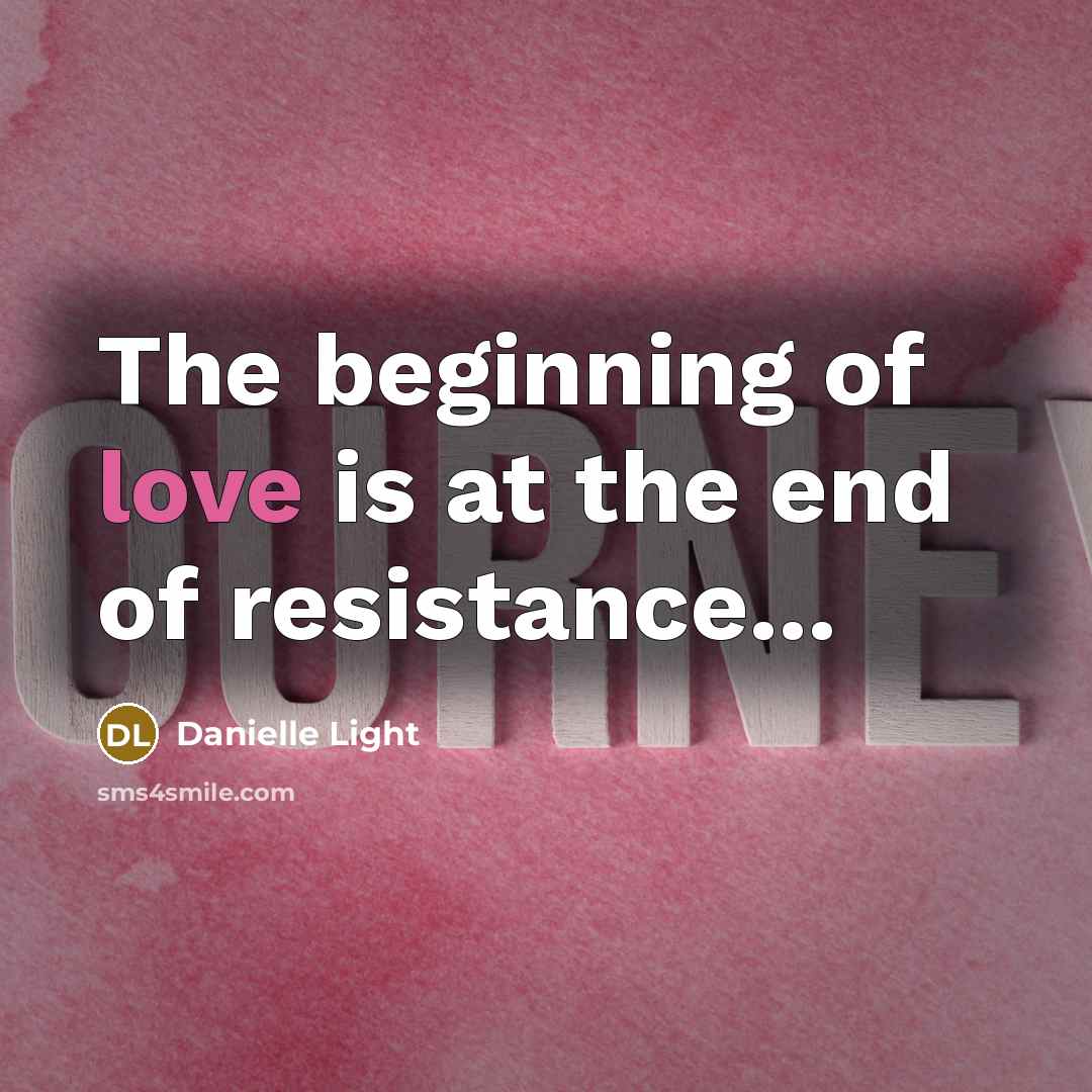 “The beginning of love is at the end of resistance...” quote by Danielle Light