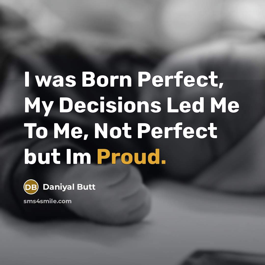 “I was Born Perfect, My Decisions Led Me To Me,…” quote by Daniyal Butt