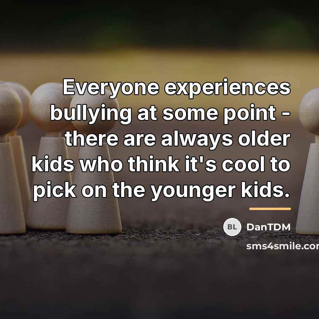 “Everyone experiences bullying at some point - there are always…” quote by DanTDM