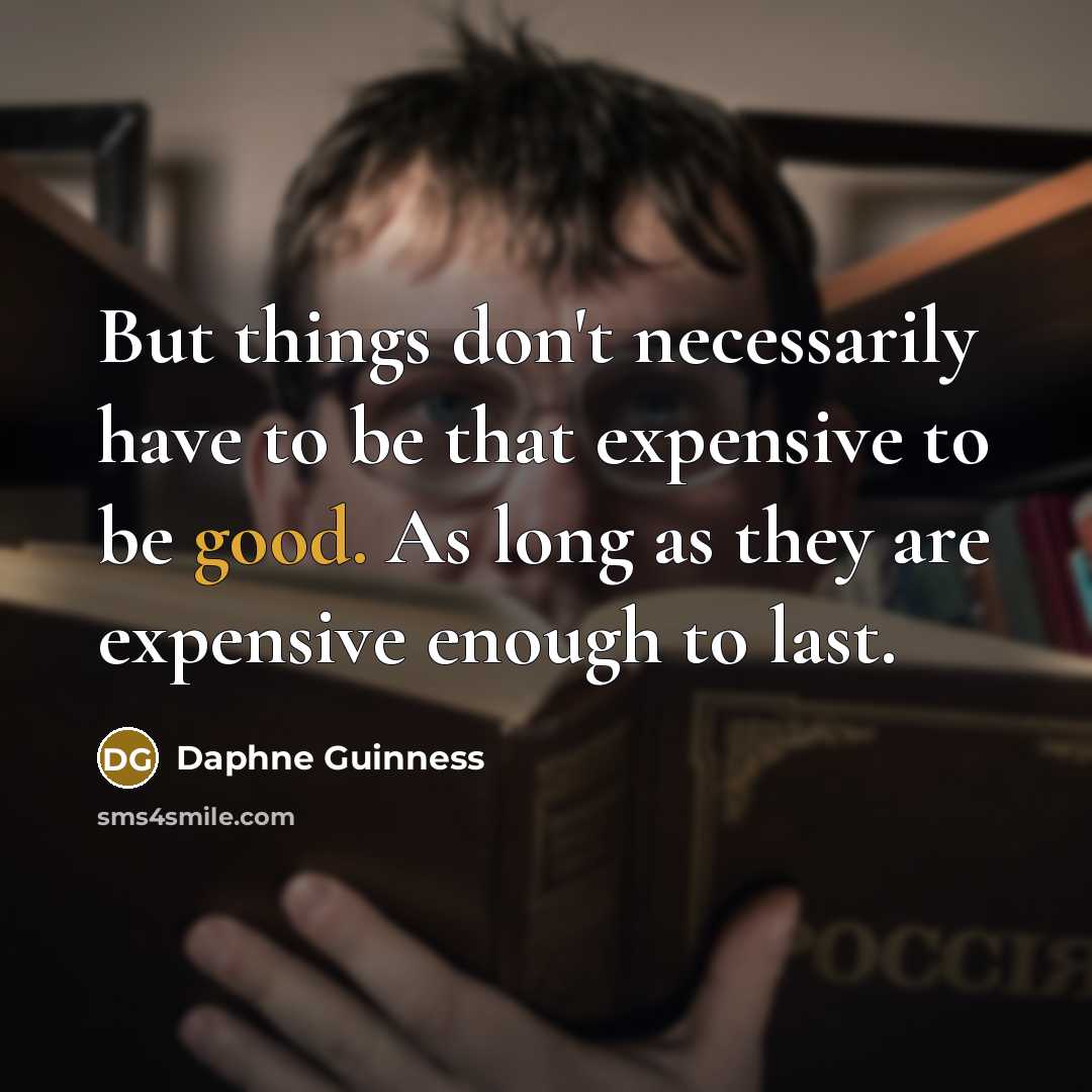 “But things don't necessarily have to be that expensive to…” quote by Daphne Guinness