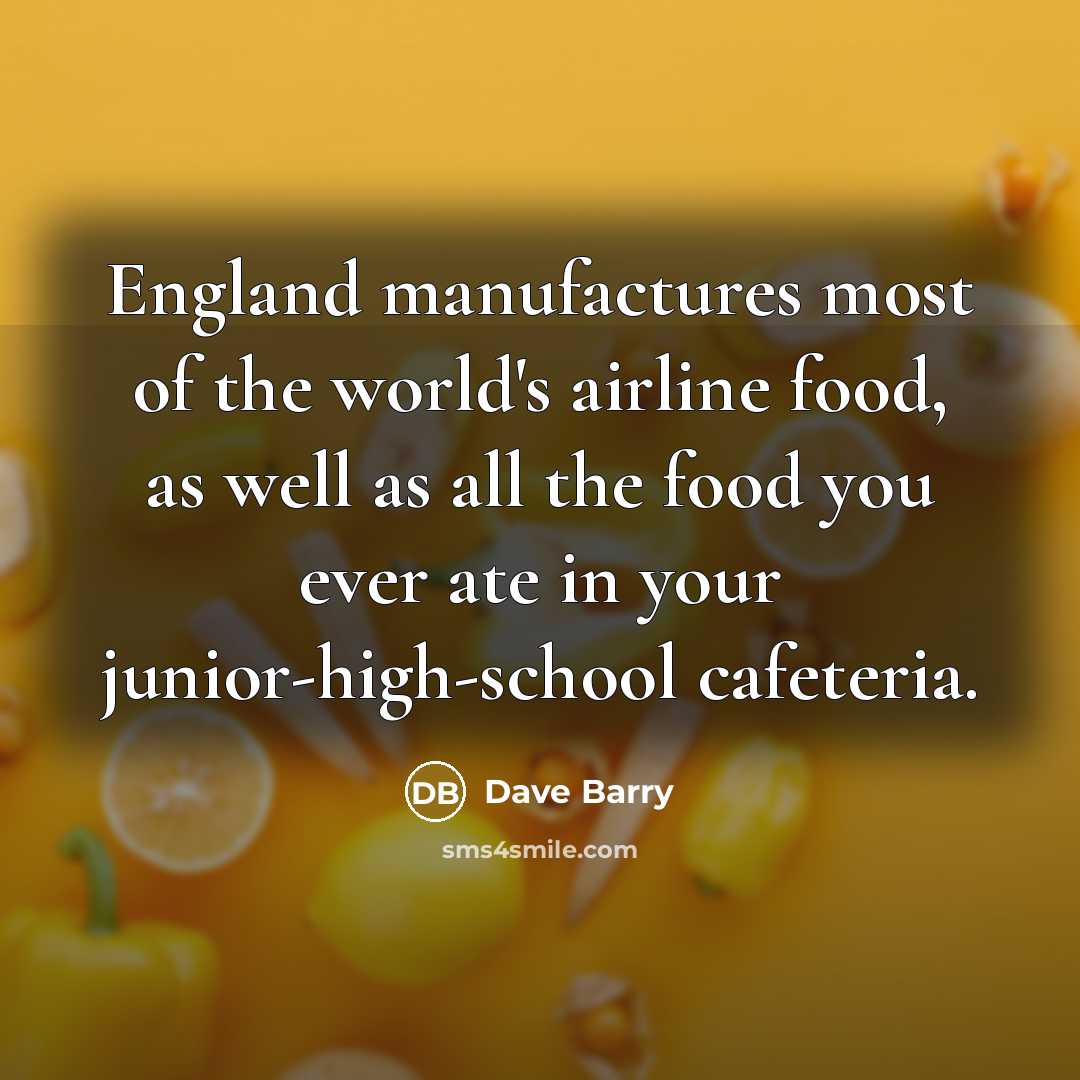 “England manufactures most of the world's airline food, as well…” quote by Dave Barry