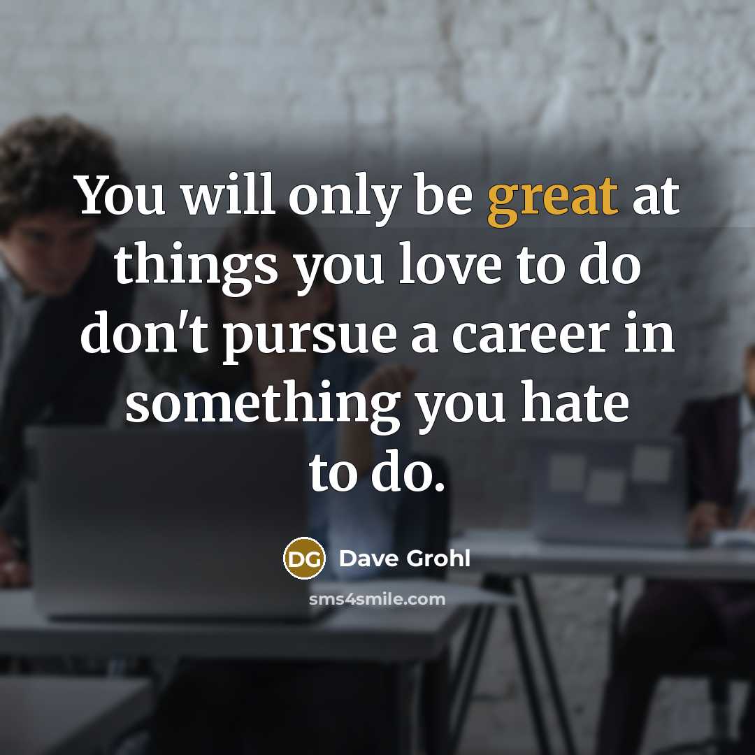 “You will only be great at things you love to…” quote by Dave Grohl