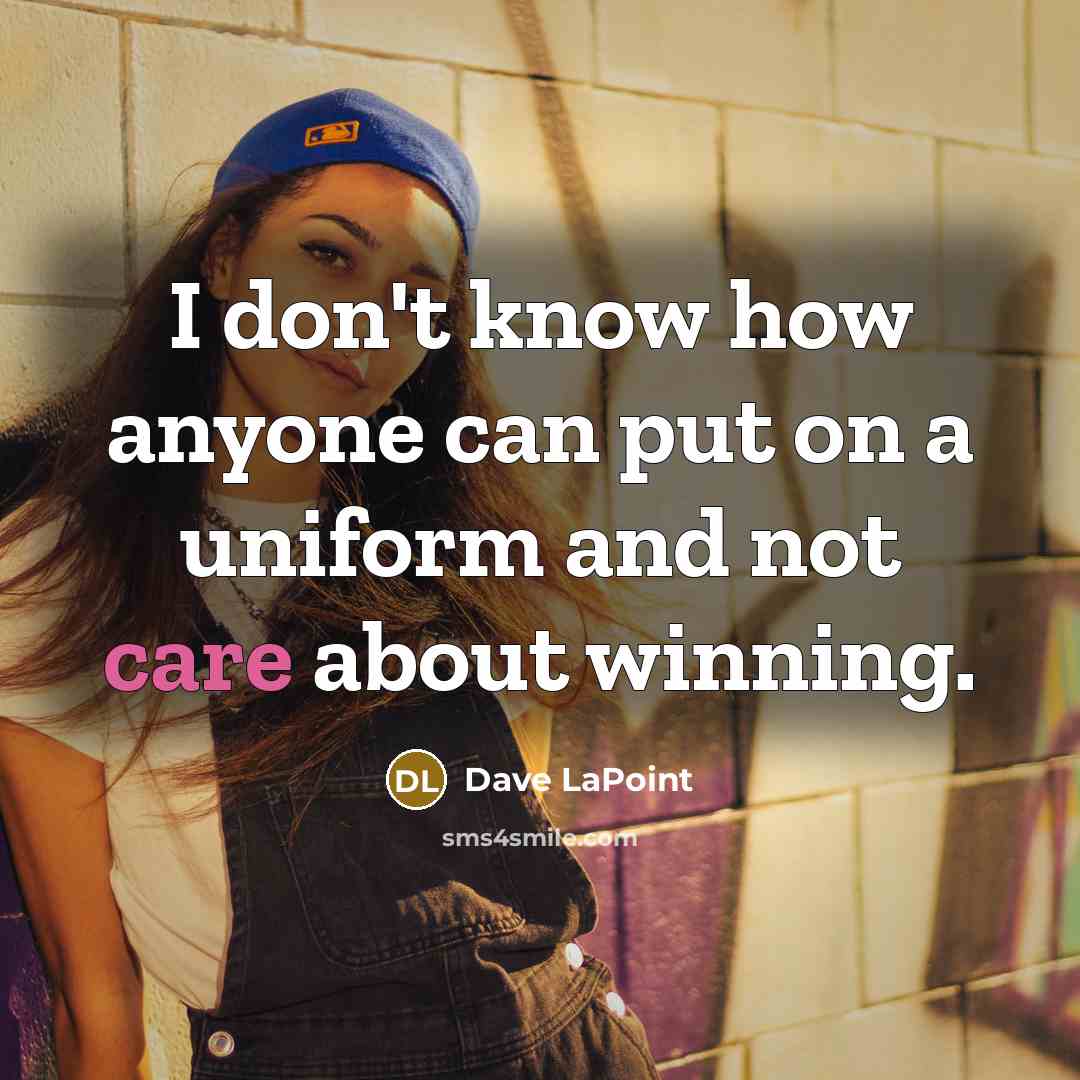“I don't know how anyone can put on a uniform…” quote by Dave LaPoint