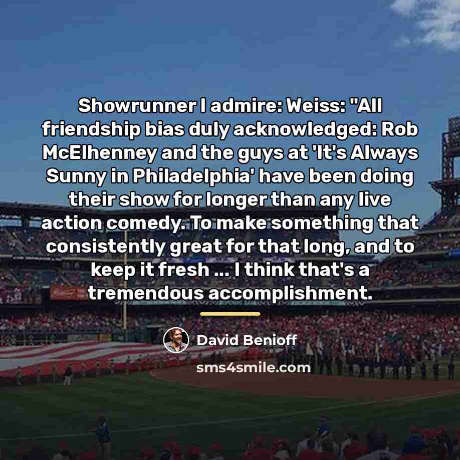 “Showrunner I admire: Weiss: "All friendship bias duly acknowledged: Rob…” quote by David Benioff