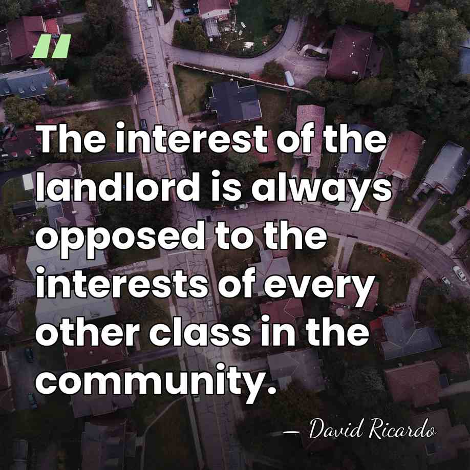 The interest of the landlord is always opposed to the interests of&hellip; - David Ricardo