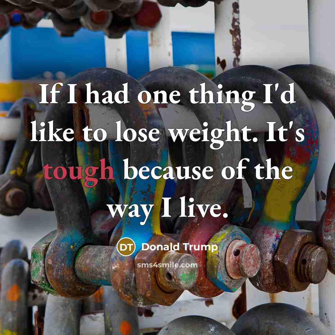 “If I had one thing I'd like to lose weight.…” quote by Donald Trump