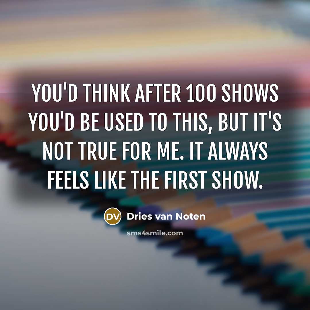 “You'd think after 100 shows you'd be used to this,…” quote by Dries van Noten