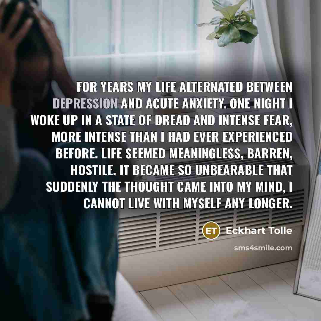 “For years my life alternated between depression and acute anxiety.…” quote by Eckhart Tolle