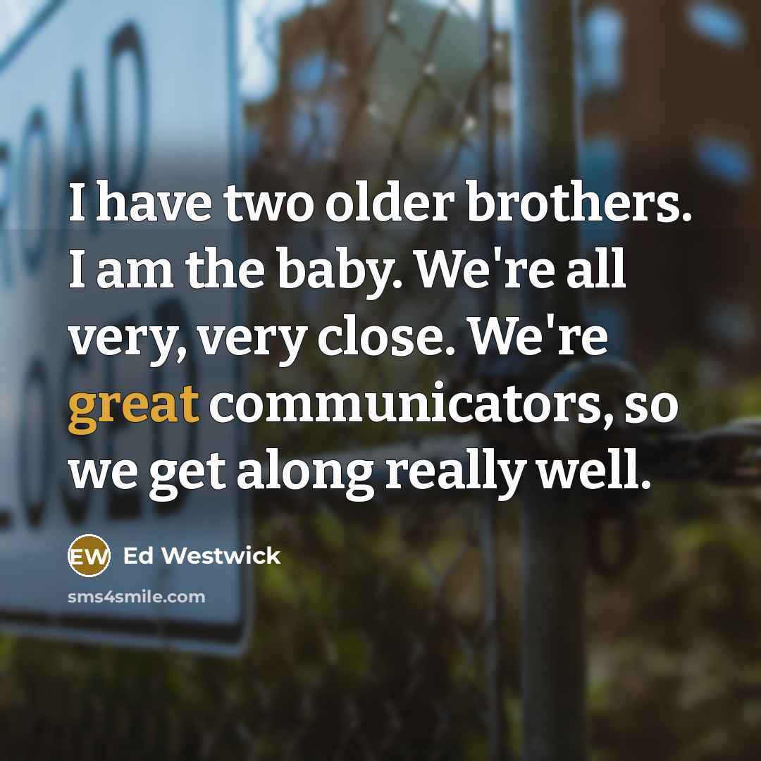 “I have two older brothers. I am the baby. We're…” quote by Ed Westwick