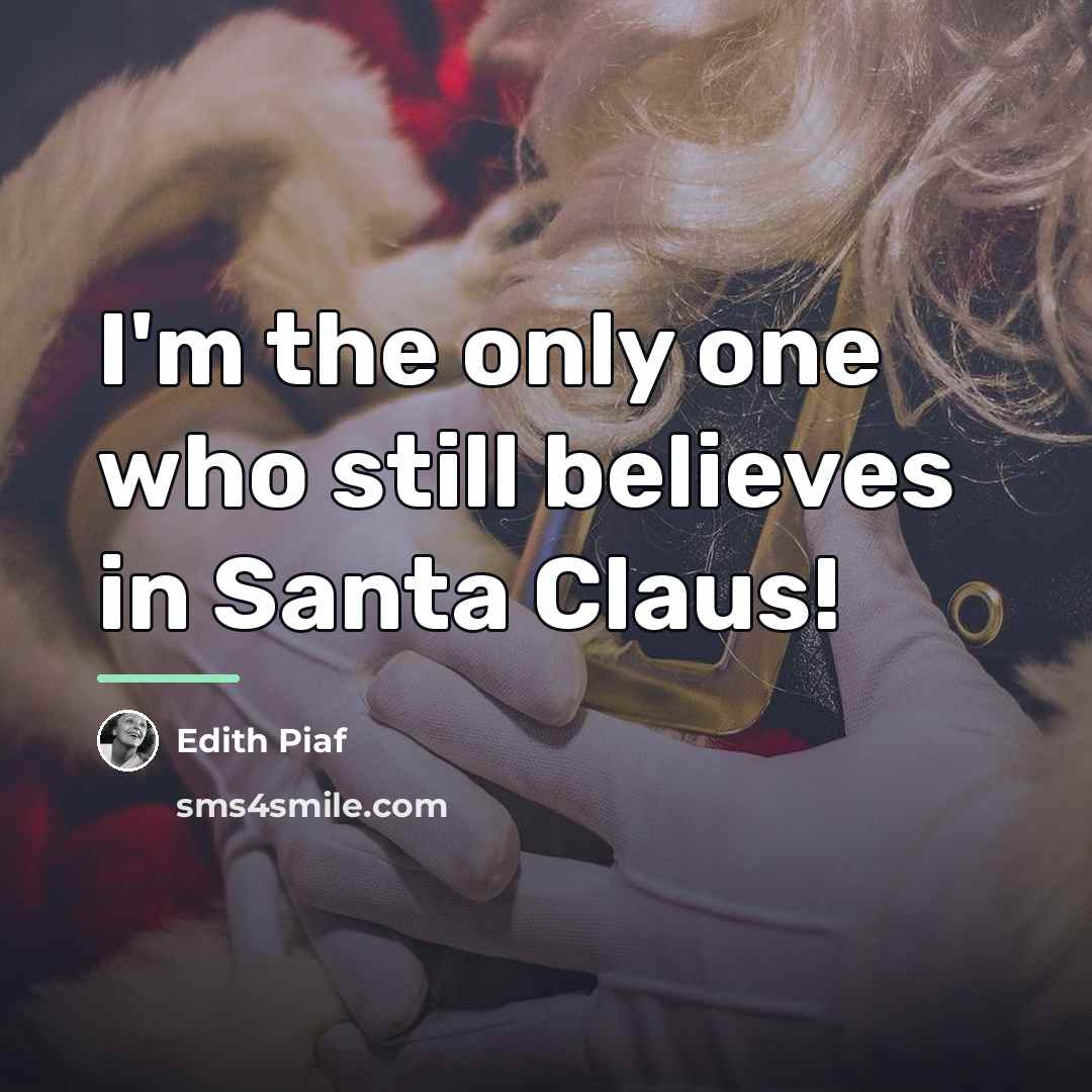 “I'm the only one who still believes in Santa Claus!…” quote by Edith Piaf