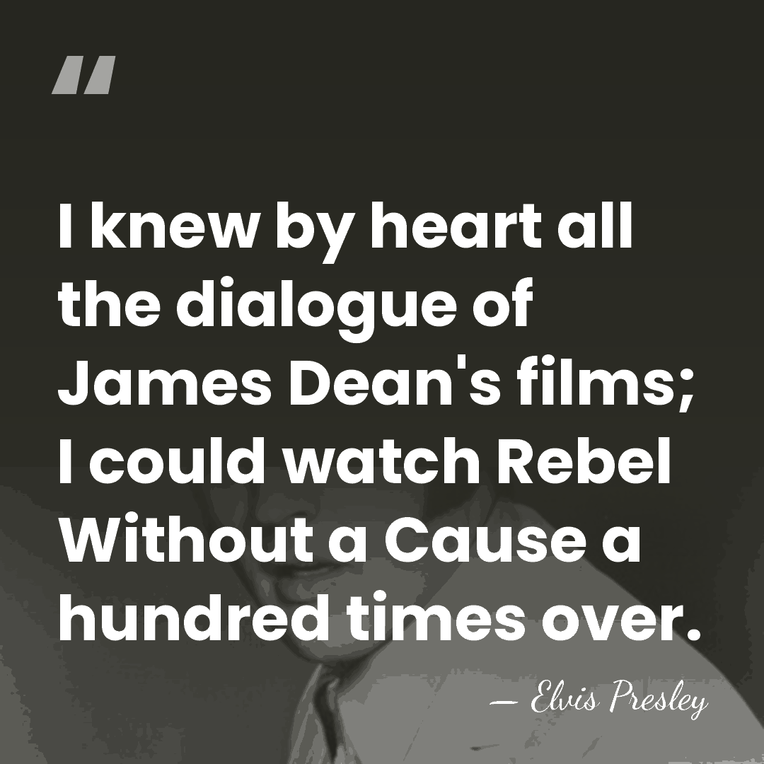 I knew by heart all the dialogue of James Dean's films; I&hellip; - Elvis Presley