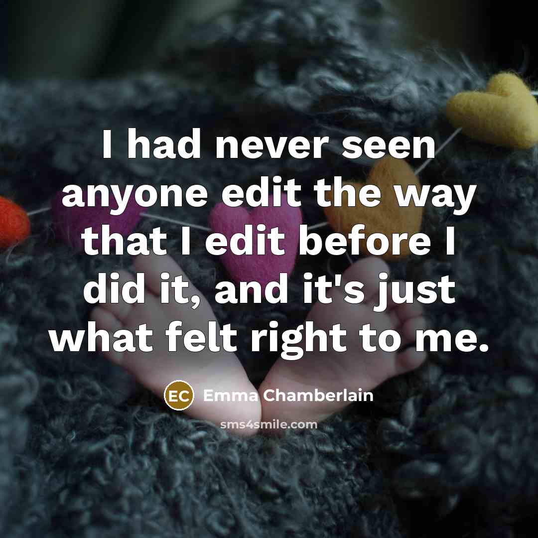 “I had never seen anyone edit the way that I…” quote by Emma Chamberlain