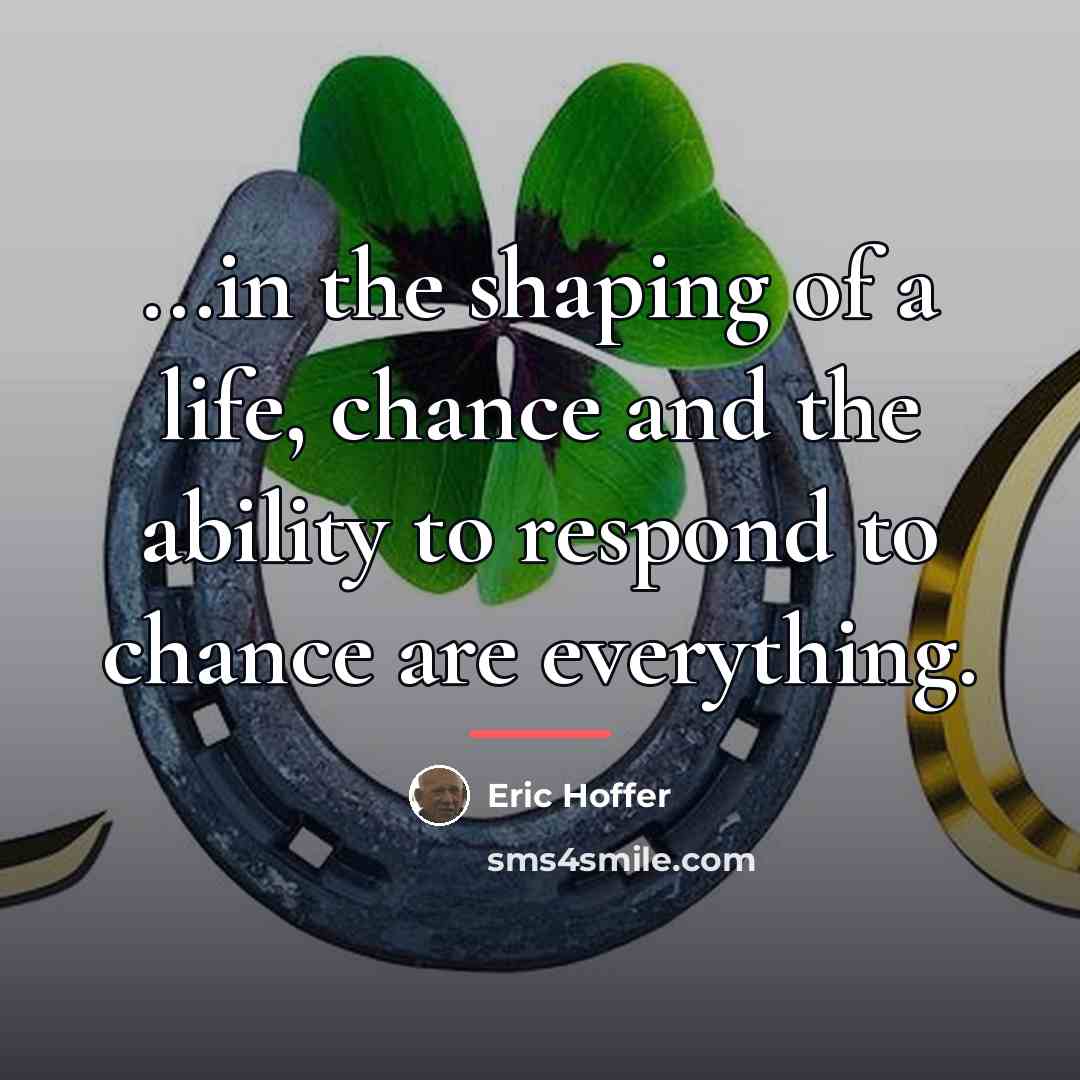 “...in the shaping of a life, chance and the ability…” quote by Eric Hoffer