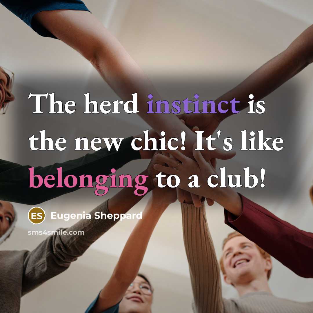 “The herd instinct is the new chic! It's like belonging…” quote by Eugenia Sheppard